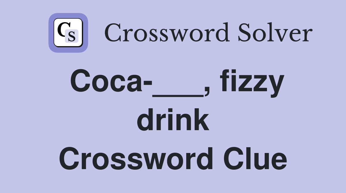 Coca-___, fizzy drink Crossword Clue