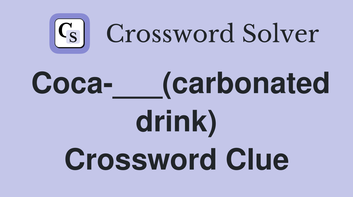 Coca-___(carbonated drink) Crossword Clue