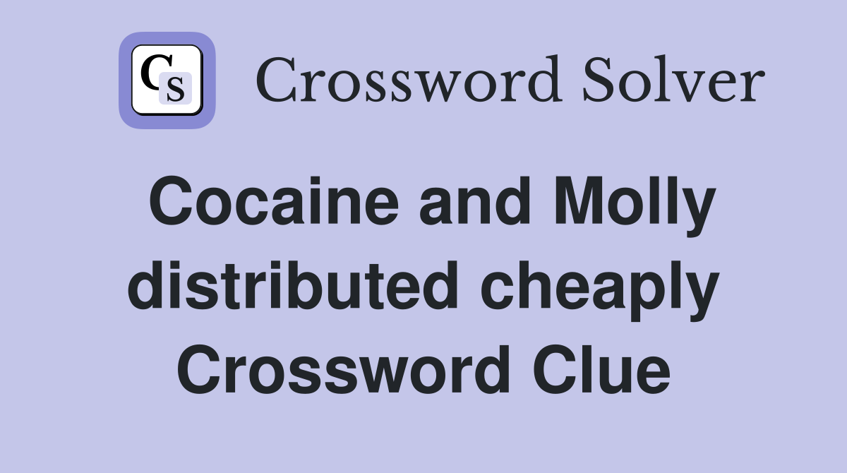 Cocaine and Molly distributed cheaply Crossword Clue