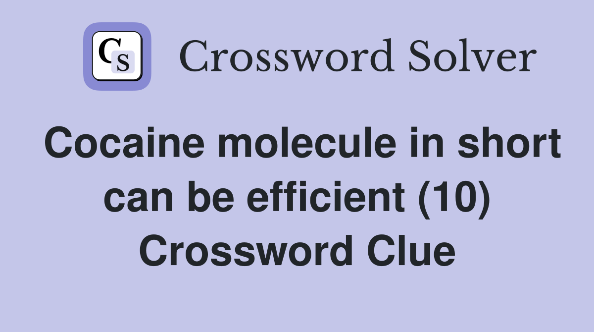 Cocaine molecule in short can be efficient (10) Crossword Clue