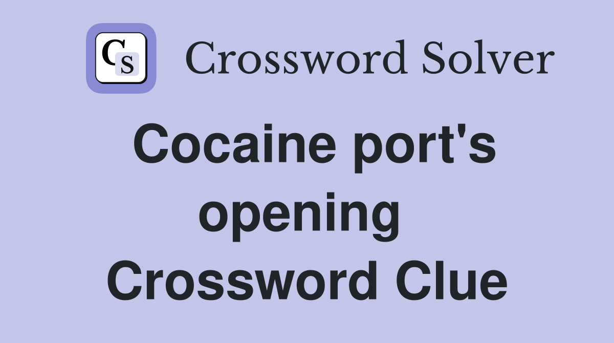 Cocaine port's opening  Crossword Clue
