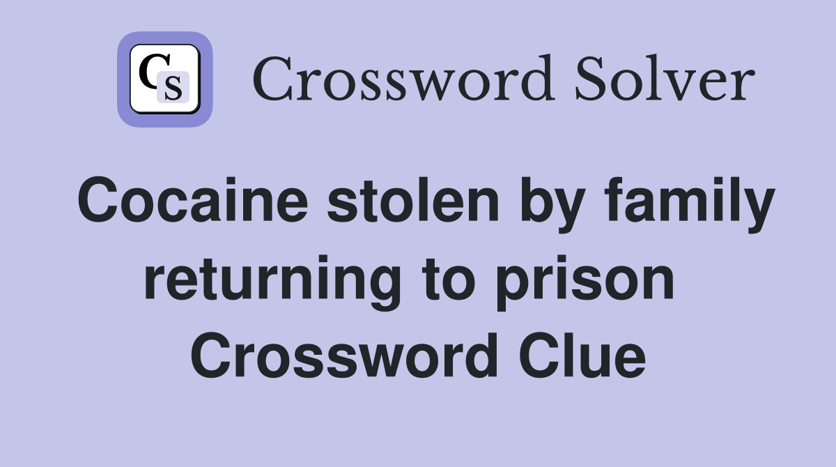 Cocaine stolen by family returning to prison  Crossword Clue