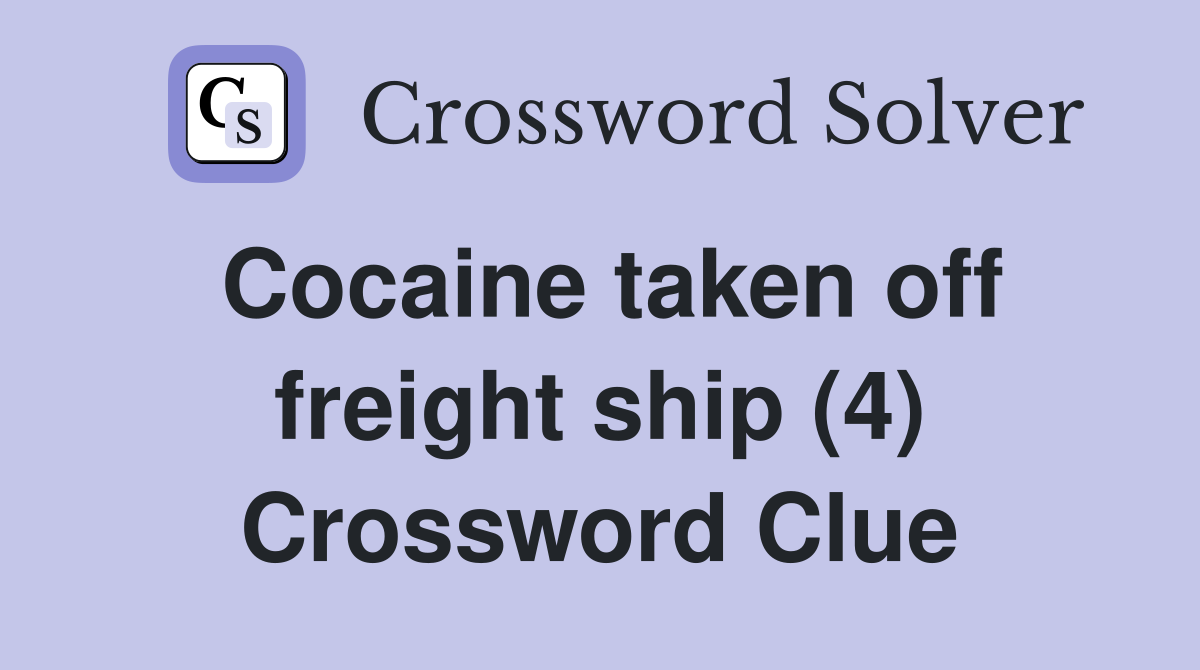 Cocaine taken off freight ship (4) Crossword Clue