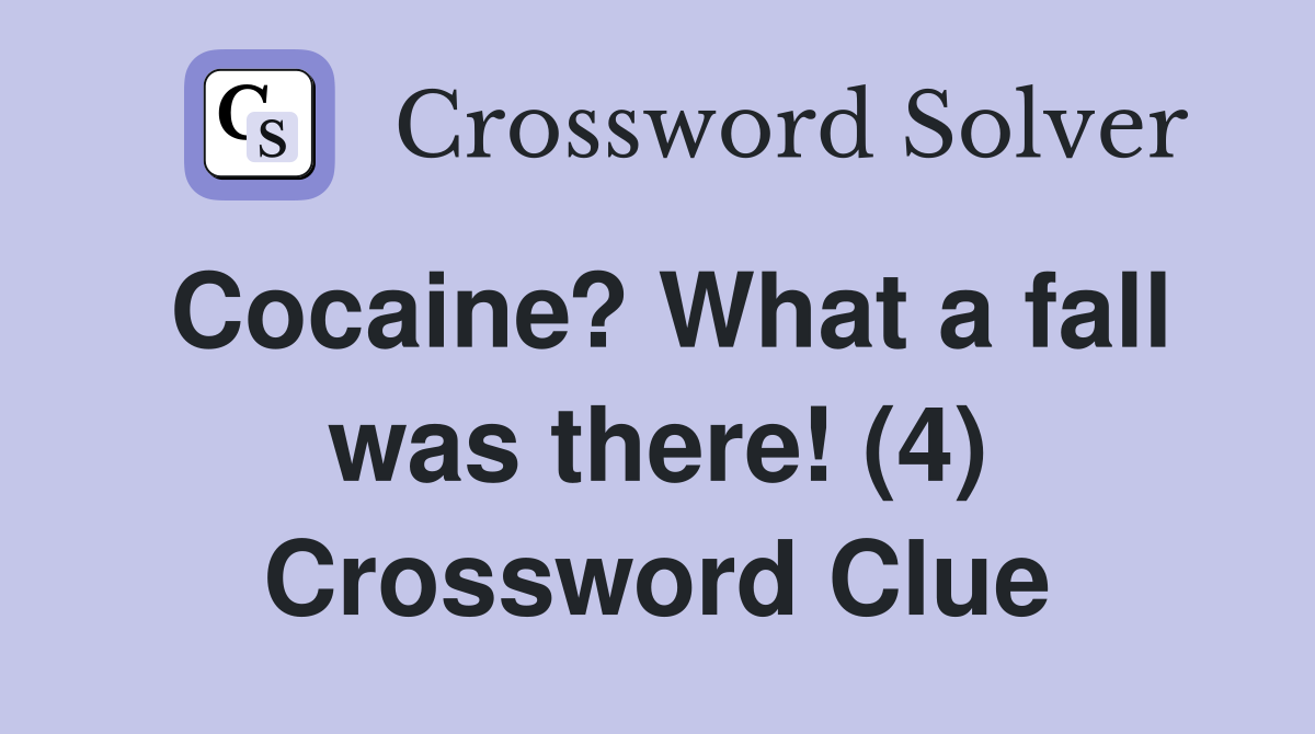 Cocaine? What a fall was there! (4) Crossword Clue
