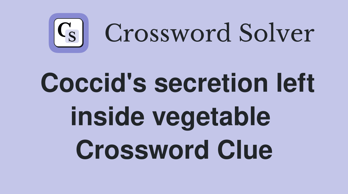 Coccid's secretion left inside vegetable  Crossword Clue
