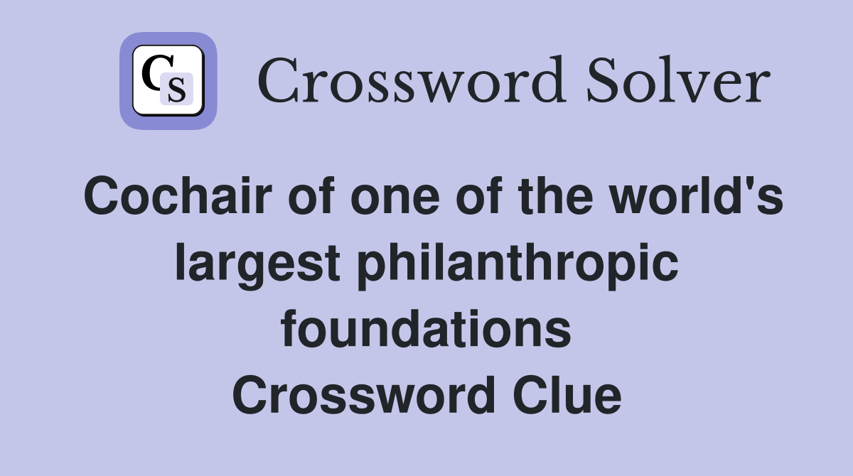 Cochair of one of the world's largest philanthropic foundations Crossword Clue