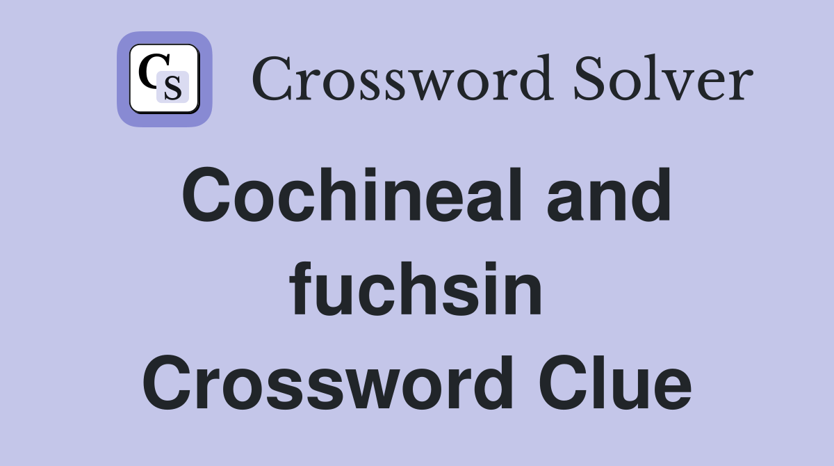 Cochineal and fuchsin Crossword Clue