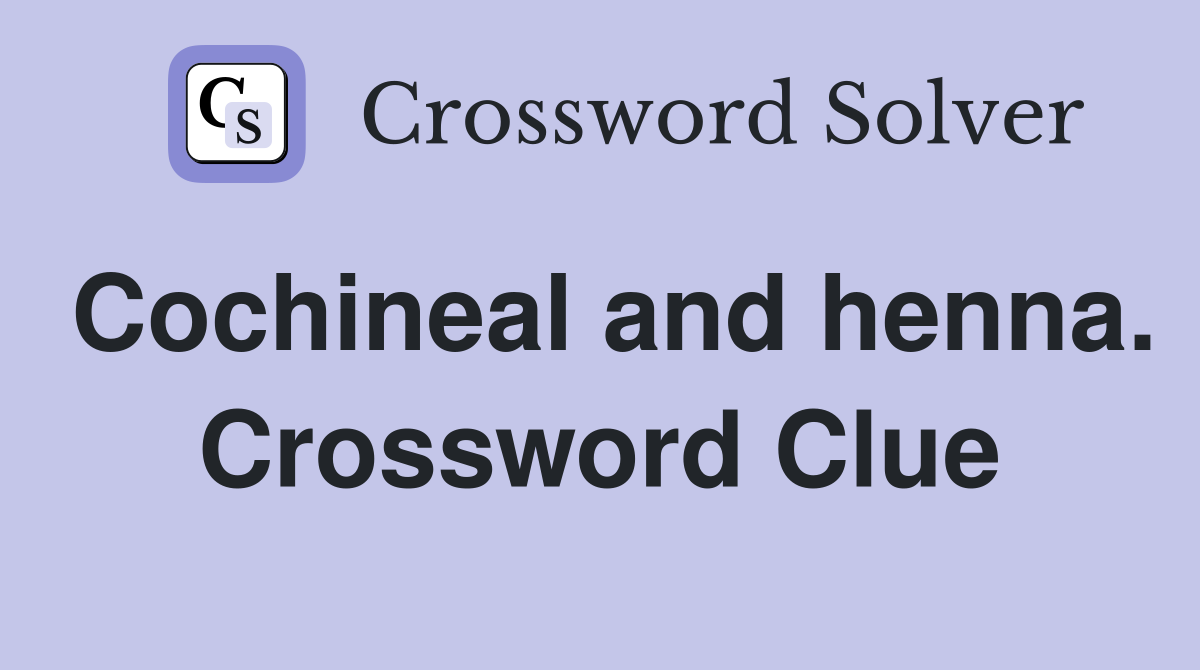 Cochineal and henna. Crossword Clue