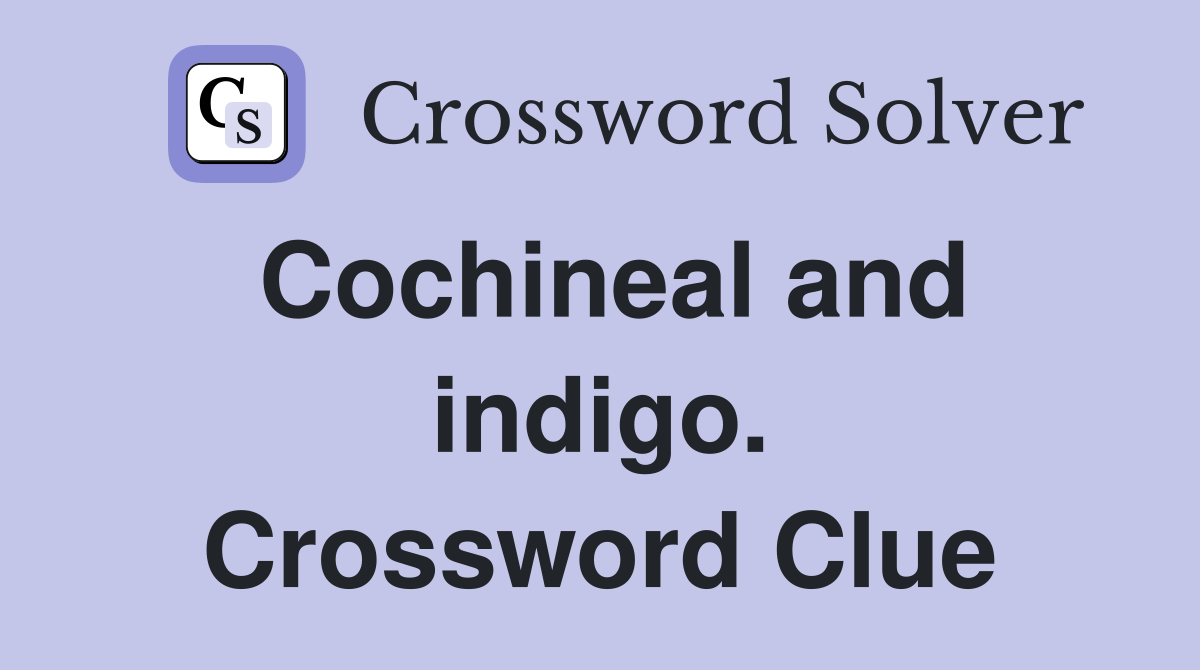 Cochineal and indigo. Crossword Clue