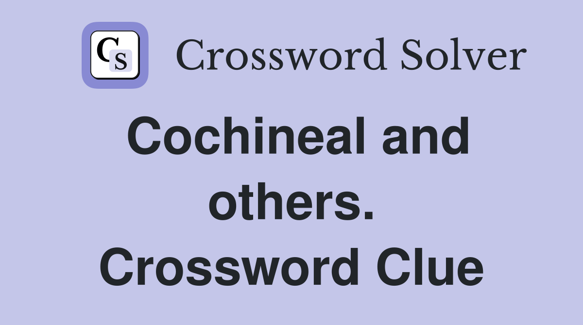 Cochineal and others. Crossword Clue
