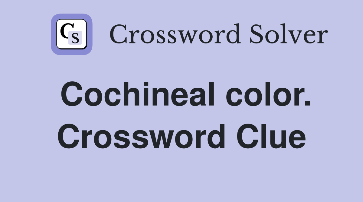 Cochineal color. Crossword Clue