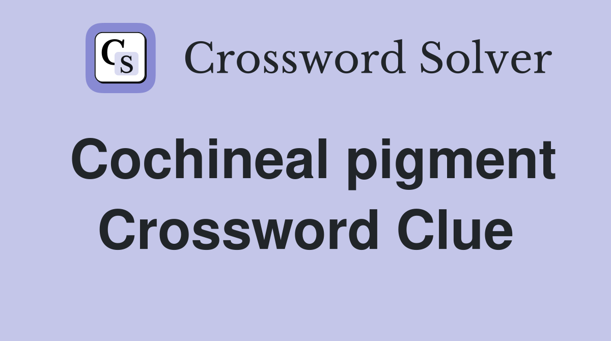 Cochineal pigment Crossword Clue