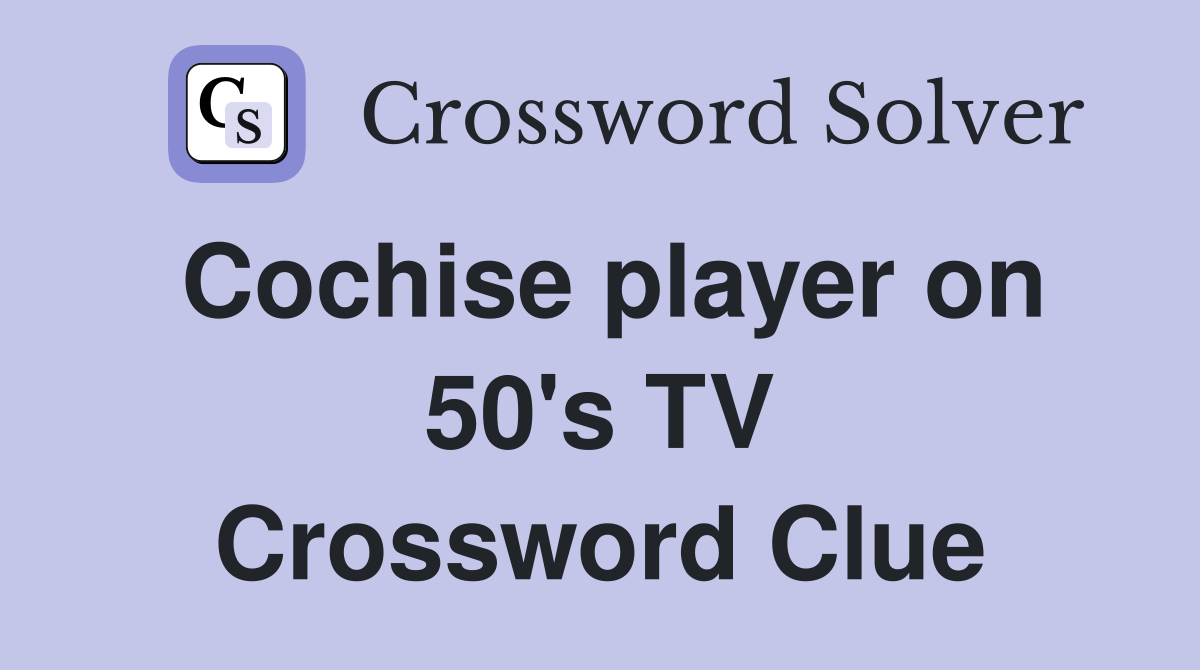 Cochise player on 50's TV Crossword Clue