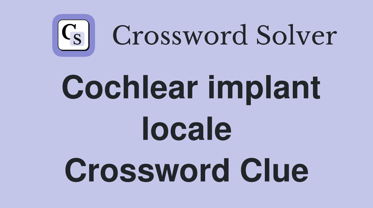 Cochlear implant locale Crossword Clue