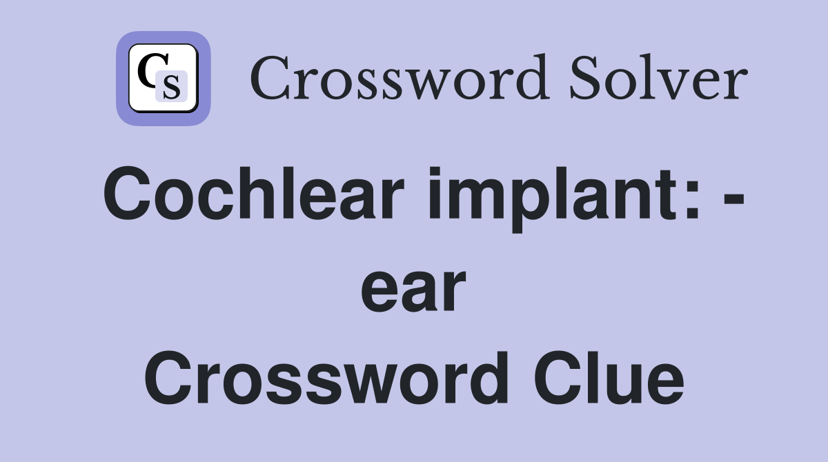 Cochlear implant: - ear Crossword Clue
