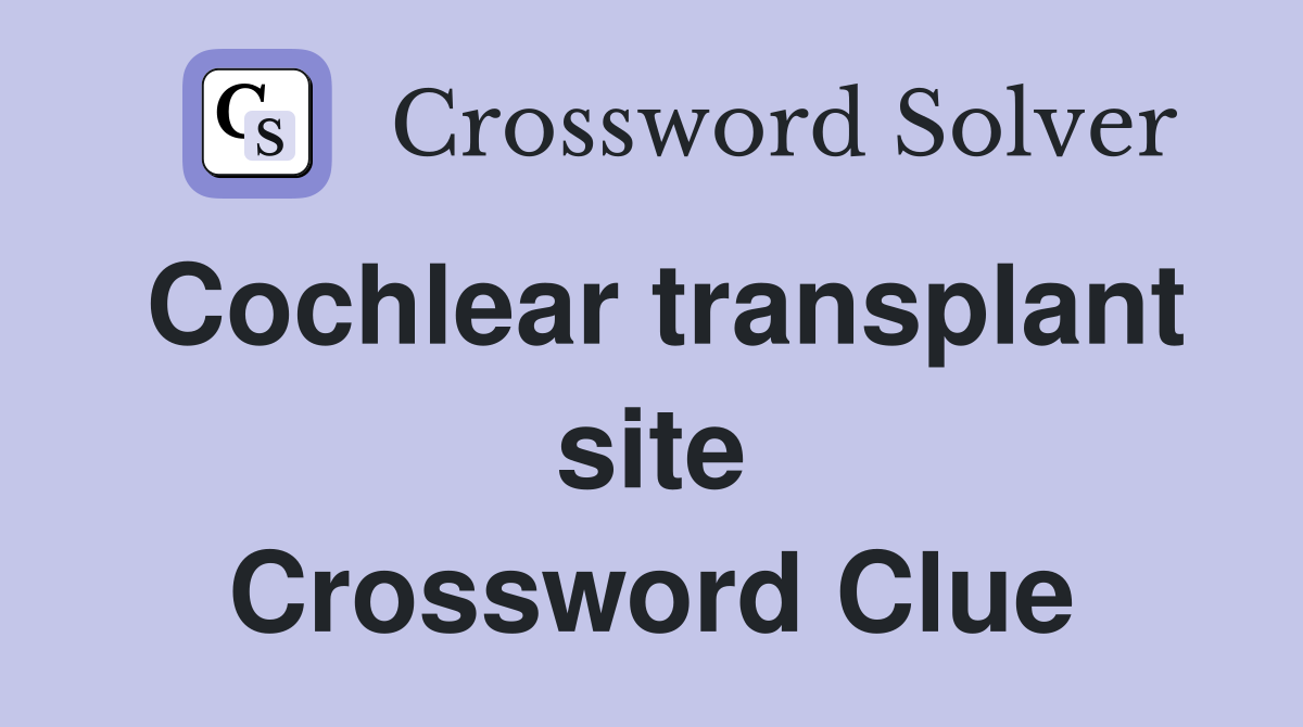 Cochlear transplant site Crossword Clue