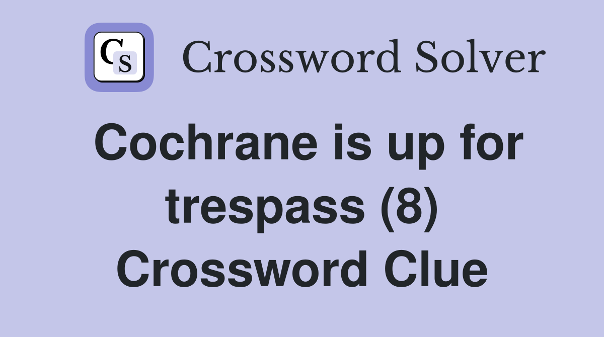 Cochrane is up for trespass (8) Crossword Clue
