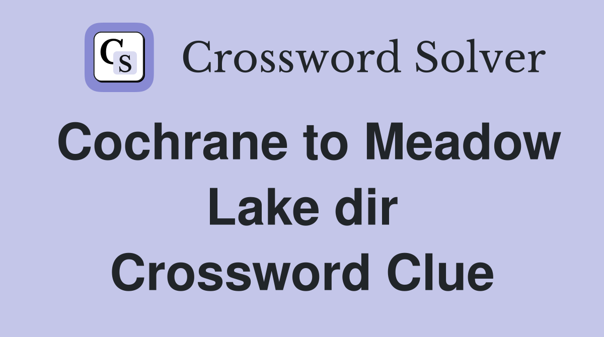 Cochrane to Meadow Lake dir Crossword Clue