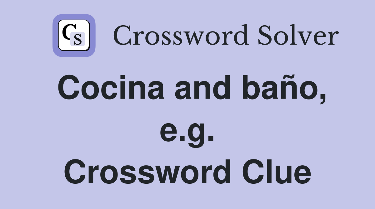 Cocina and baño, e.g. Crossword Clue