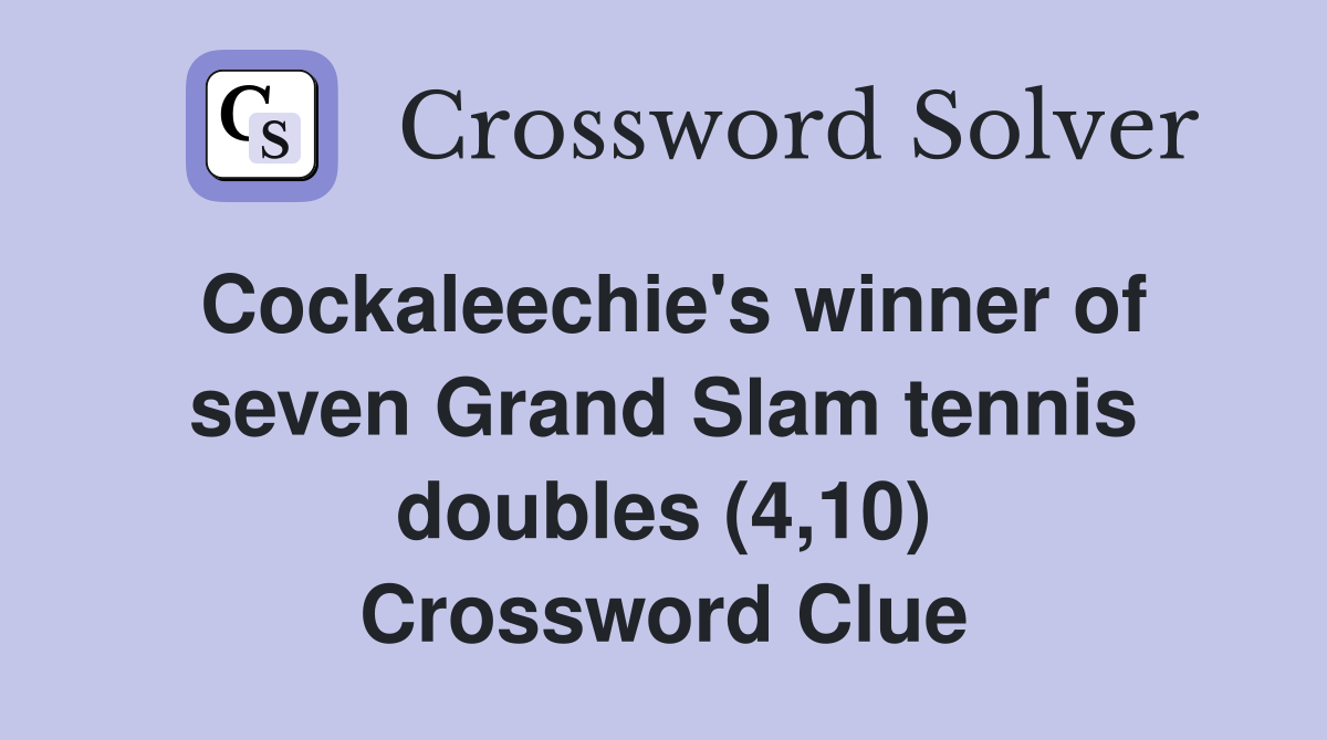 Cockaleechie's winner of seven Grand Slam tennis doubles (4,10) Crossword Clue