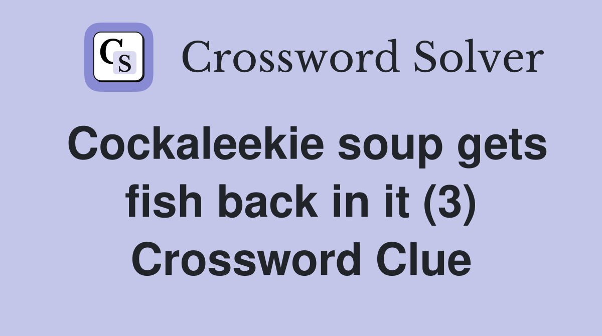 Cockaleekie soup gets fish back in it (3) Crossword Clue