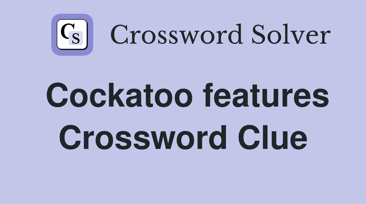 Cockatoo features Crossword Clue