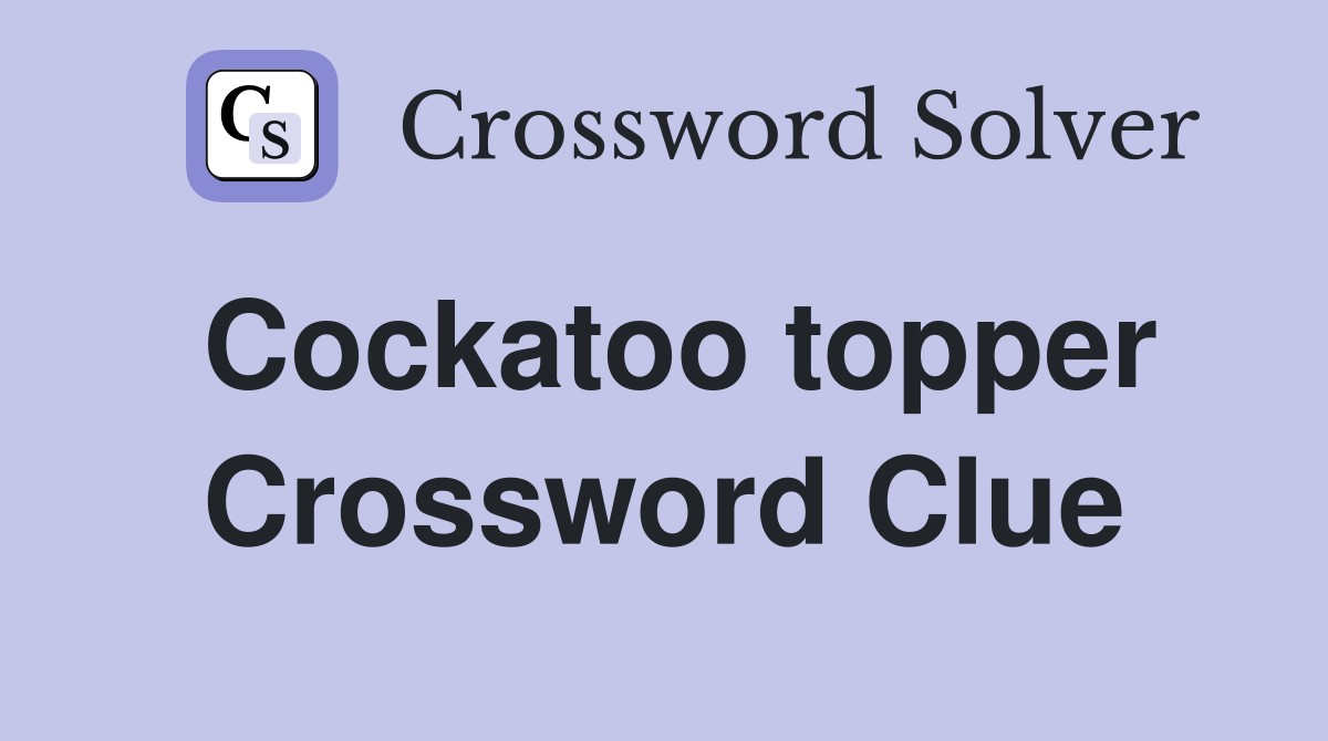 Cockatoo topper Crossword Clue