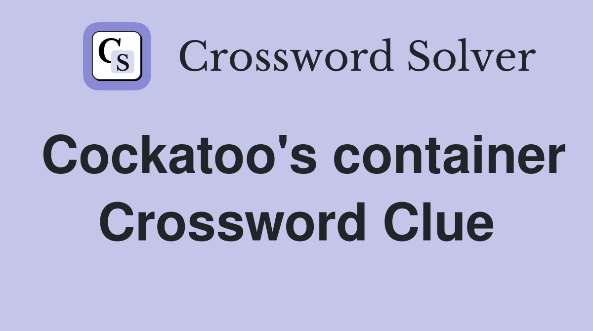 Cockatoo's container Crossword Clue