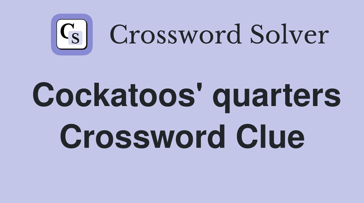 Cockatoos' quarters Crossword Clue