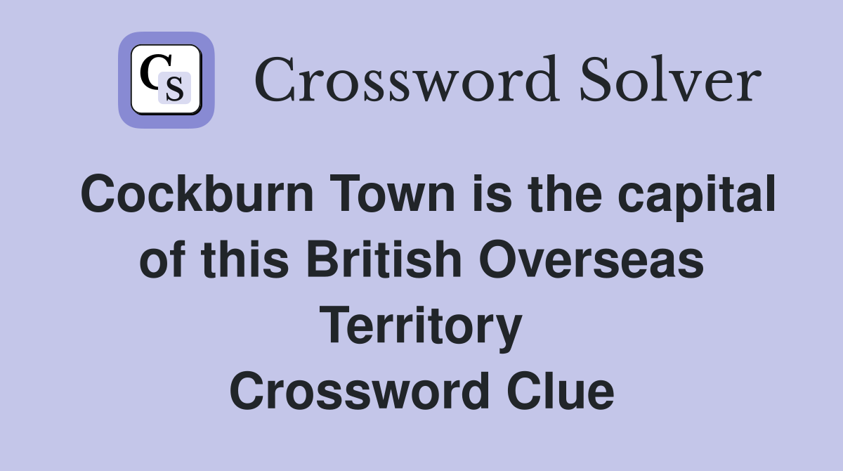 Cockburn Town is the capital of this British Overseas Territory Crossword Clue