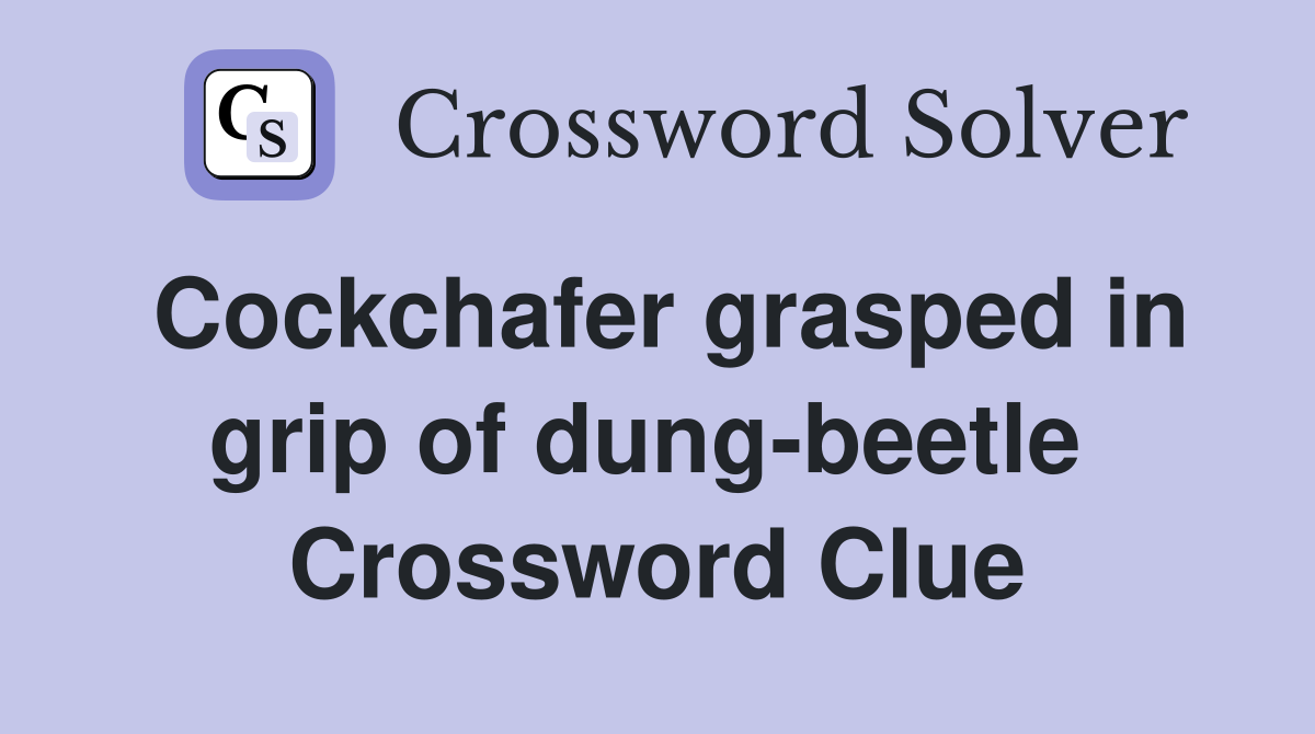 Cockchafer grasped in grip of dung-beetle  Crossword Clue