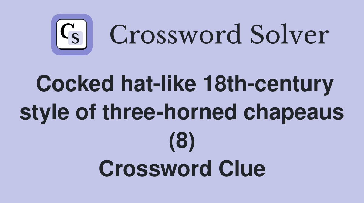 Cocked hat-like 18th-century style of three-horned chapeaus (8) Crossword Clue