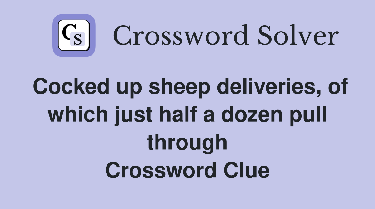 Cocked up sheep deliveries, of which just half a dozen pull through Crossword Clue