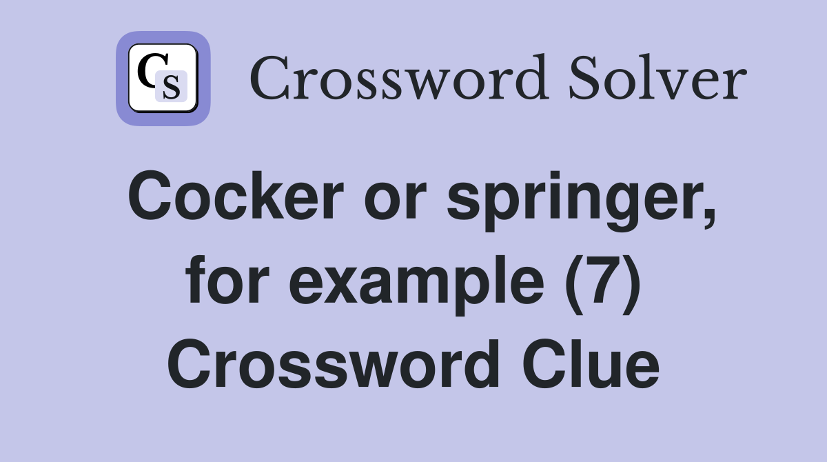 Cocker or springer, for example (7) Crossword Clue