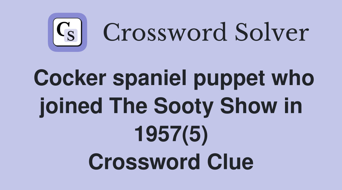 Cocker spaniel puppet who joined The Sooty Show in 1957(5) Crossword Clue
