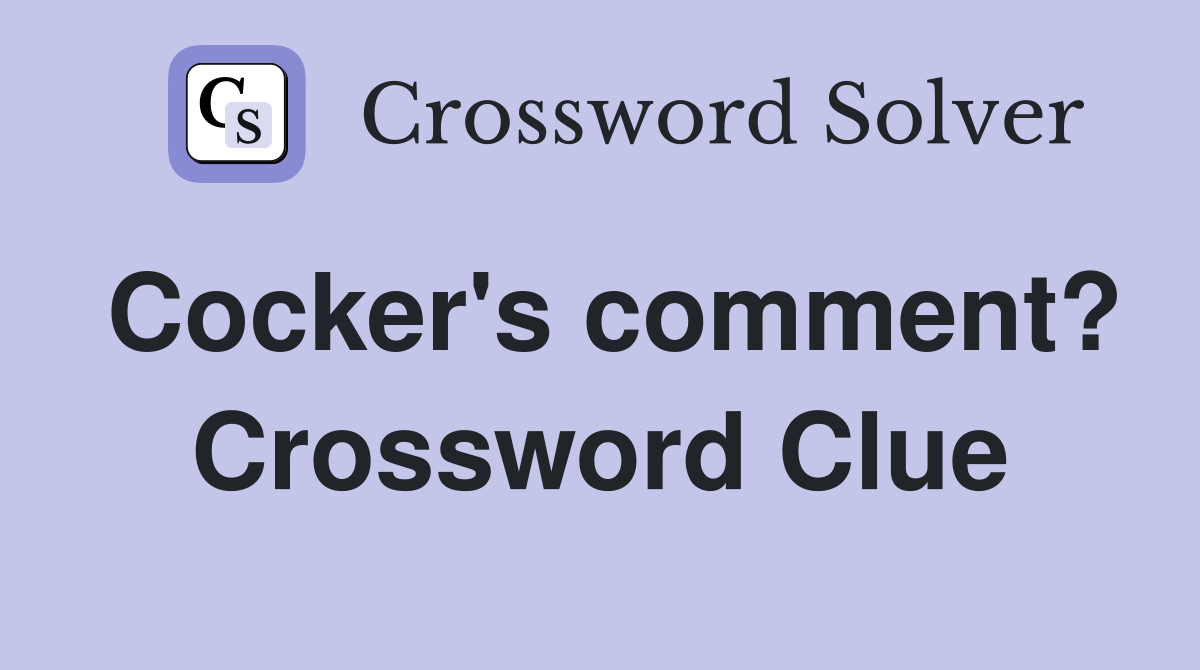 Cocker's comment? Crossword Clue