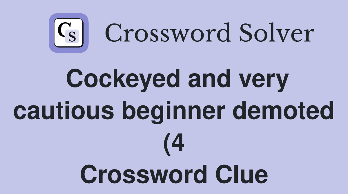 Cockeyed and very cautious beginner demoted (4) Crossword Clue Cockeyed and very cautious beginner demoted (4) Crossword Clue