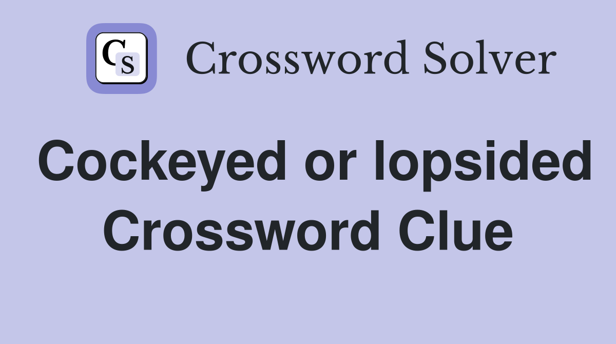 Cockeyed or lopsided Crossword Clue
