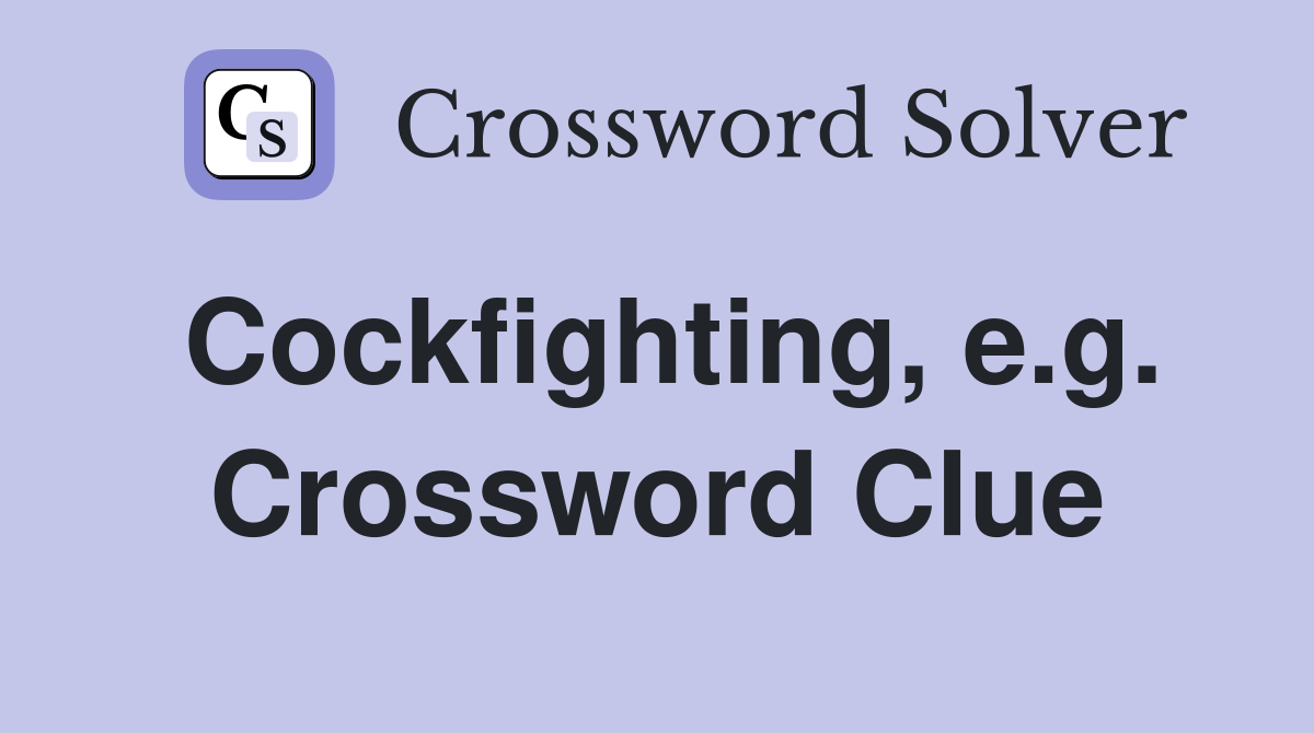 Cockfighting, e.g. Crossword Clue