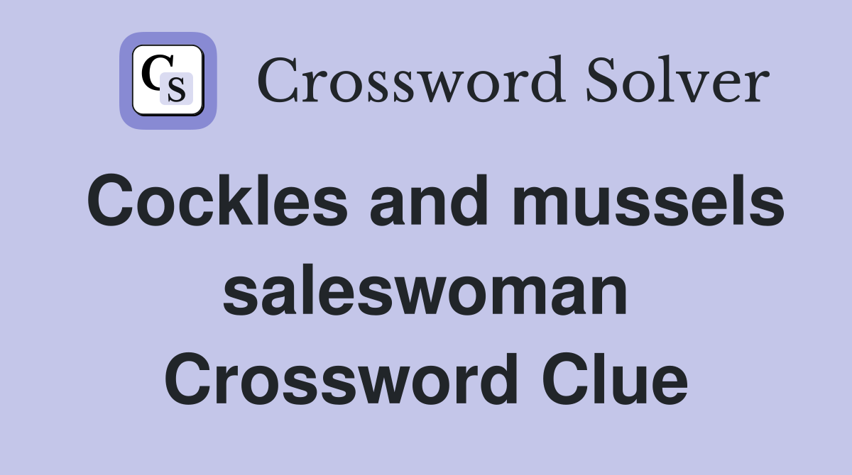 Cockles and mussels saleswoman Crossword Clue