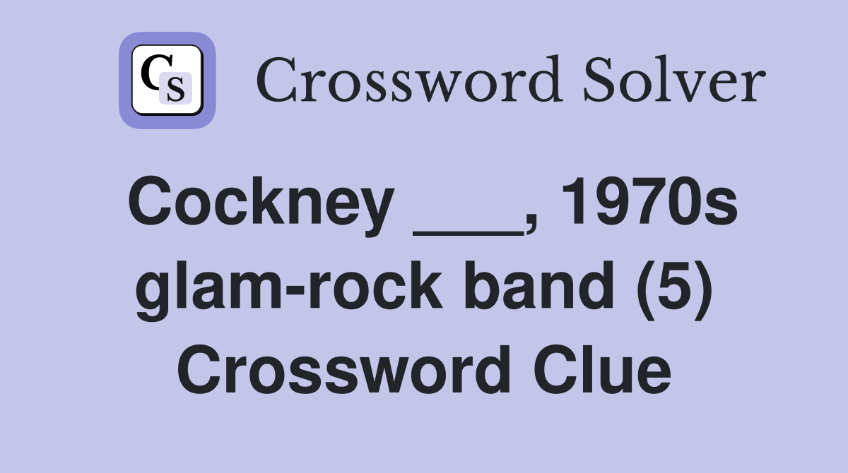 Cockney ___, 1970s glam-rock band (5) Crossword Clue