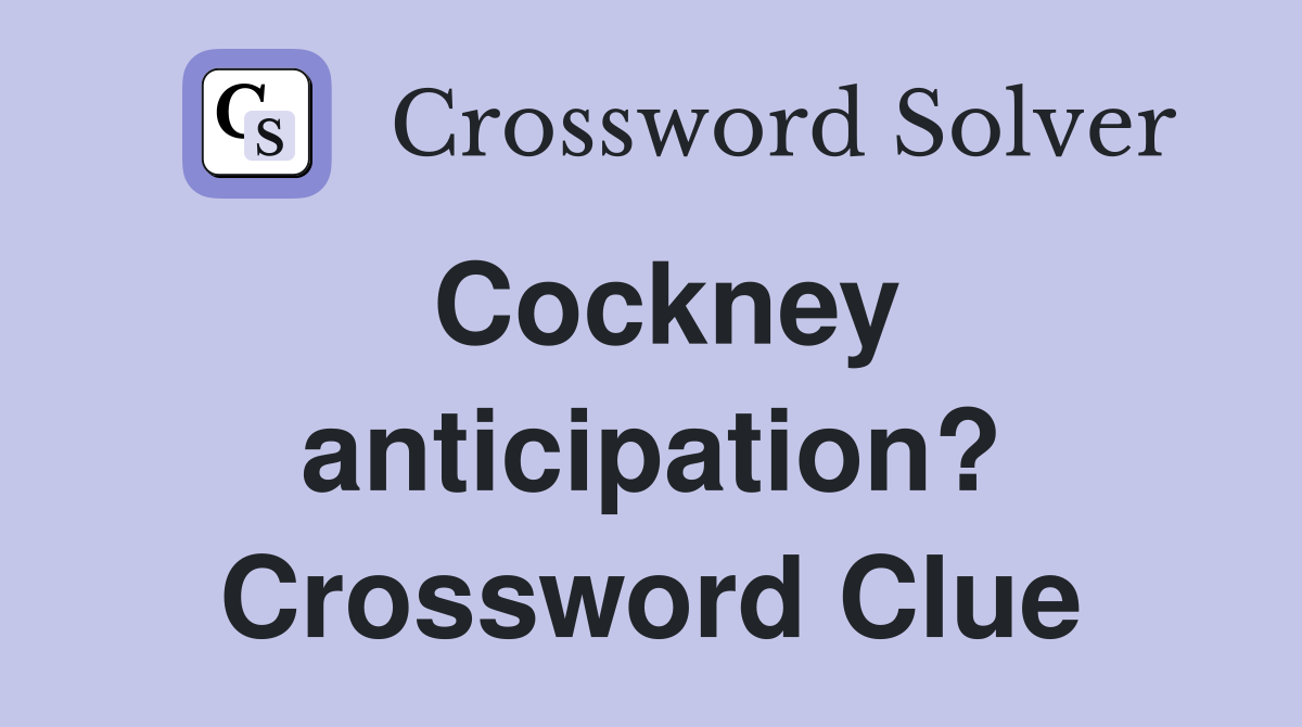 Cockney anticipation? Crossword Clue