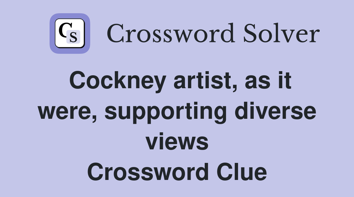 Cockney artist, as it were, supporting diverse views Crossword Clue