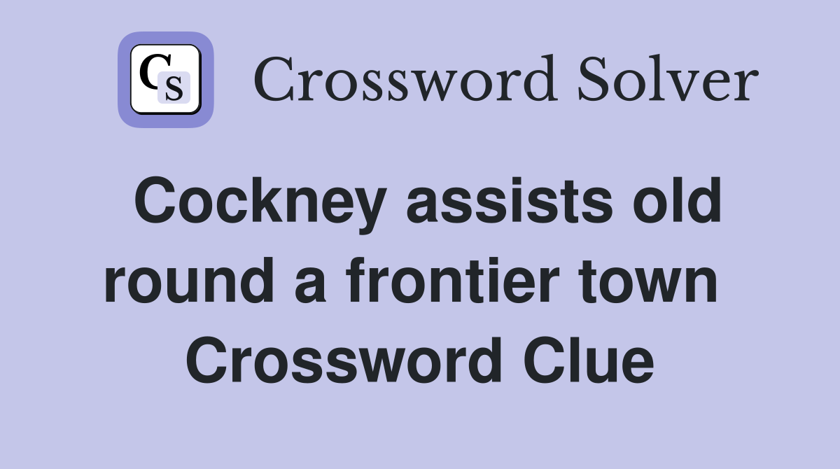 Cockney assists old round a frontier town  Crossword Clue