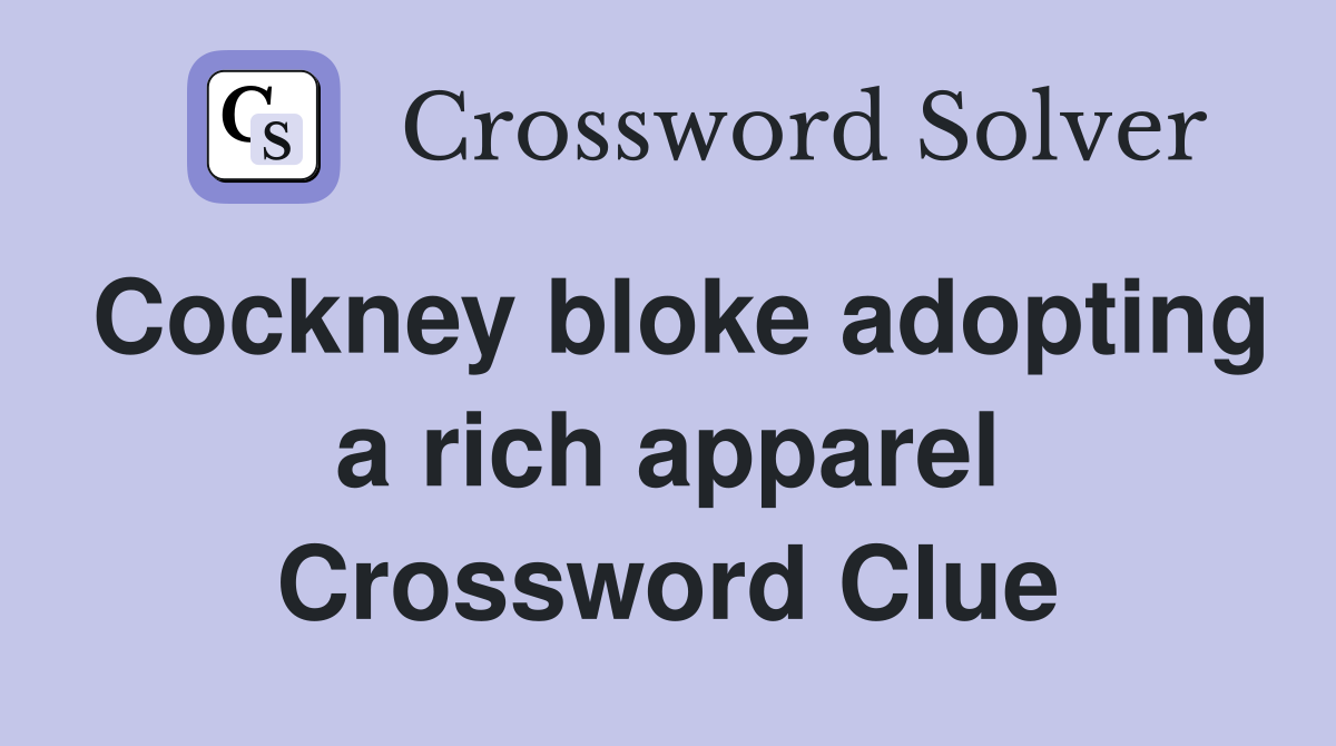 Cockney bloke adopting a rich apparel Crossword Clue