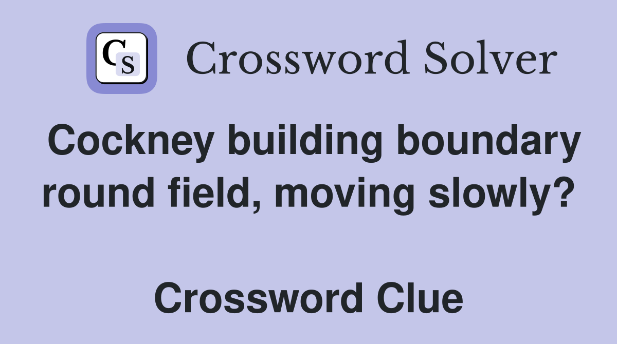 Cockney building boundary round field, moving slowly?  Crossword Clue