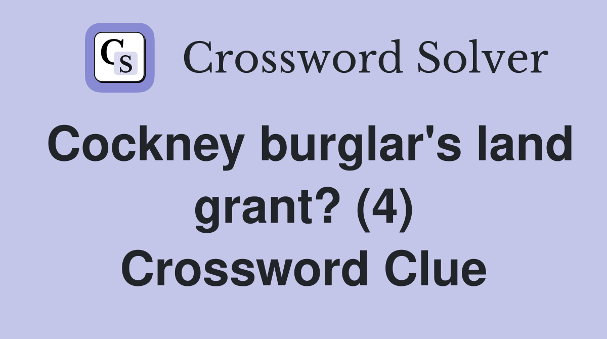 Cockney burglar's land grant? (4) Crossword Clue