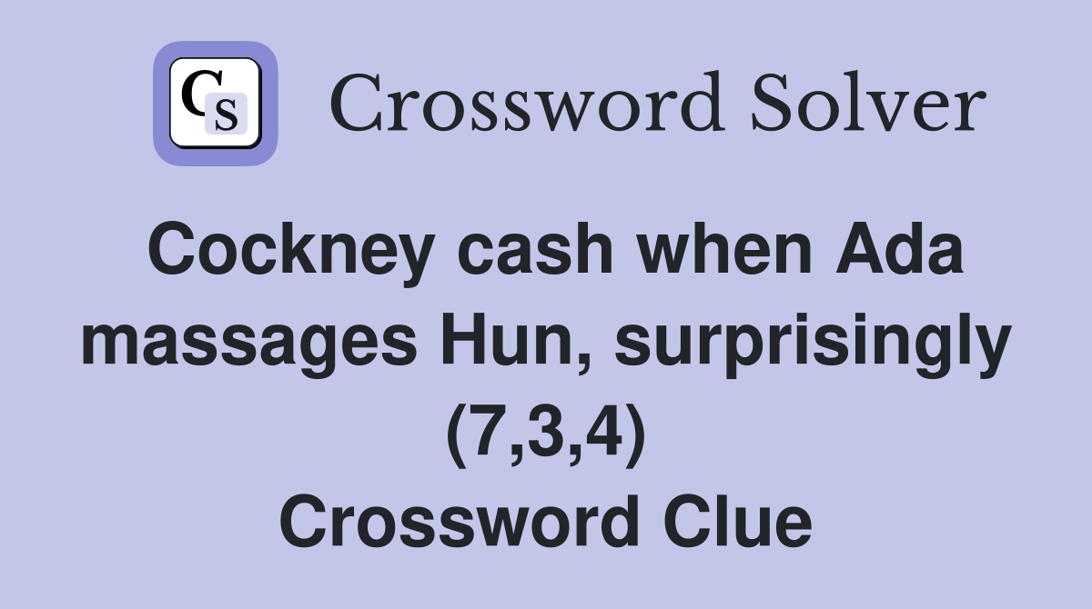 Cockney cash when Ada massages Hun, surprisingly (7,3,4) Crossword Clue
