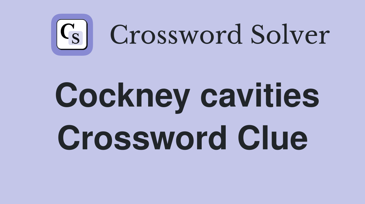 Cockney cavities Crossword Clue