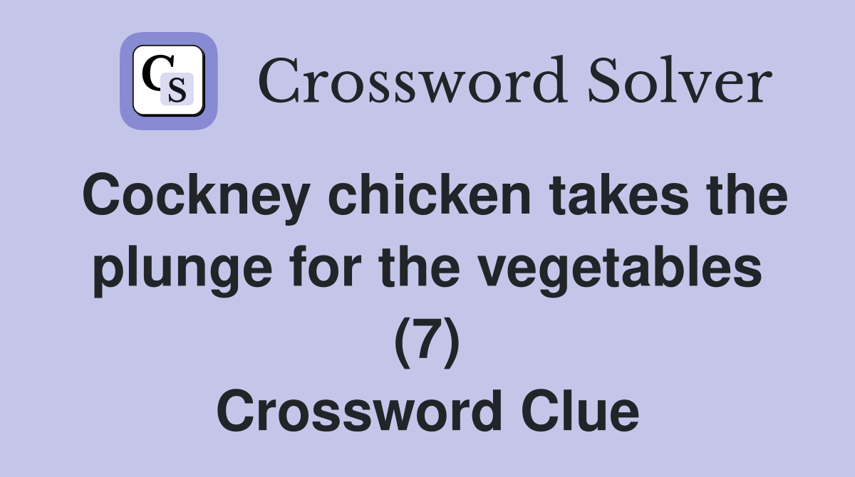 Cockney chicken takes the plunge for the vegetables (7) Crossword Clue